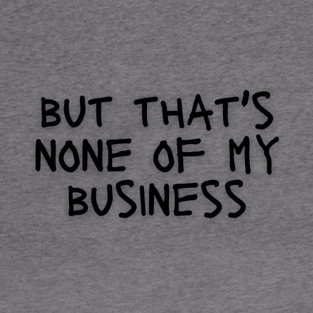 But that's none of my business by Tee Shop